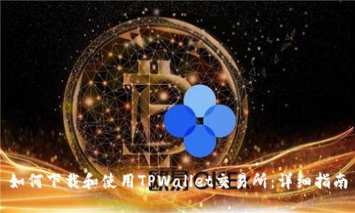 如何下载和使用TPWallet交易所：详细指南