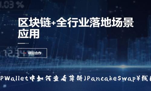 TPWallet中如何查看薄饼（PancakeSwap）线图