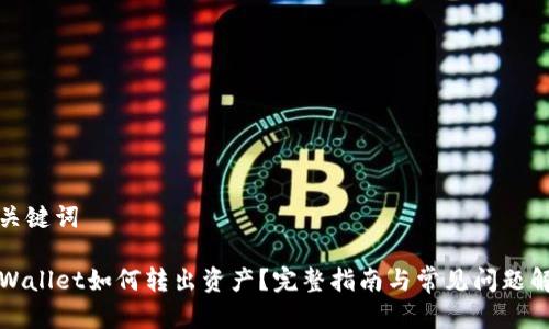 和关键词

TPWallet如何转出资产？完整指南与常见问题解答