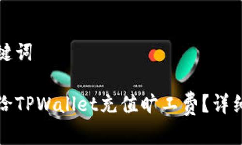 和关键词

如何给TPWallet充值旷工费？详细指南