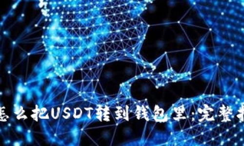 : 怎么把USDT转到钱包里：完整指南