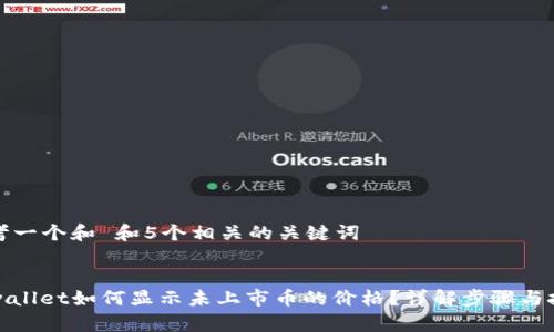 思考一个和 和5个相关的关键词  

  
tpwallet如何显示未上市币的价格？详解步骤与技巧