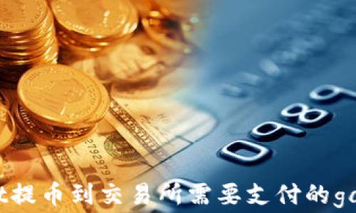 
tpwallet提币到交易所需要支付的gas费详解