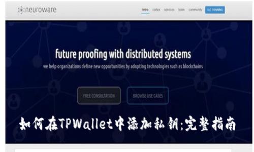 如何在TPWallet中添加私钥：完整指南