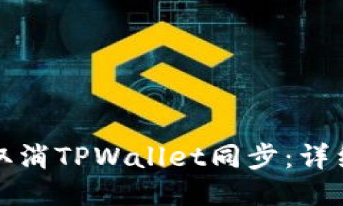 如何取消TPWallet同步：详细指南